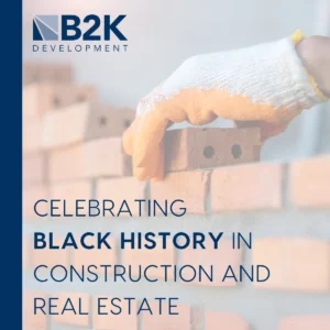 B2K Development Celebrates Black History in Construction and Real Estate