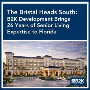 The Bristal Heads South: B2K Devlopment Brings 26 Years of Senior Living Expertise to Florida