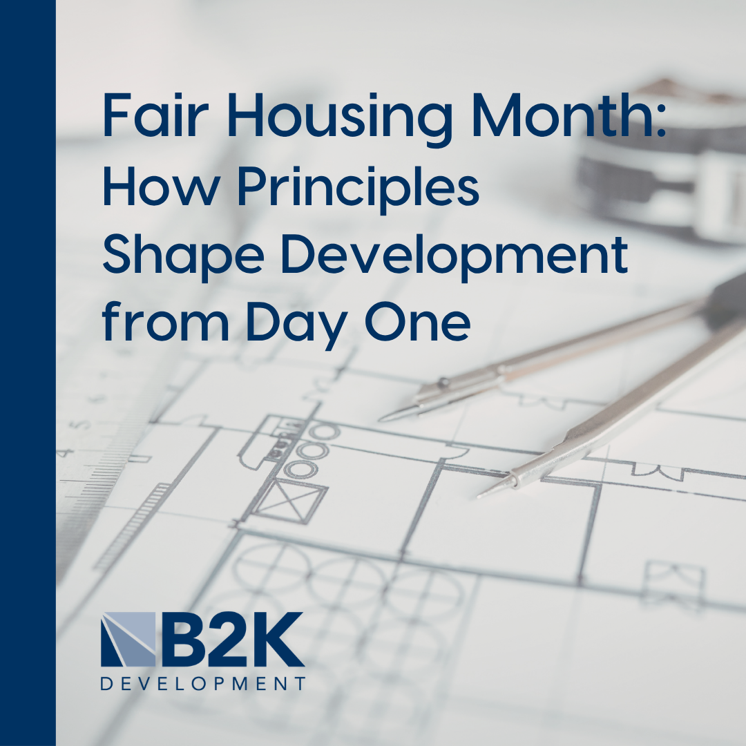 Fair Housing Month: How Principles Shape Development from Day One at B2K Development