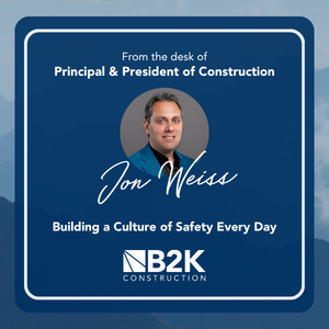 From the Desk of Jon Weiss: Building a Culture of Safety Every Day from B2K Construction